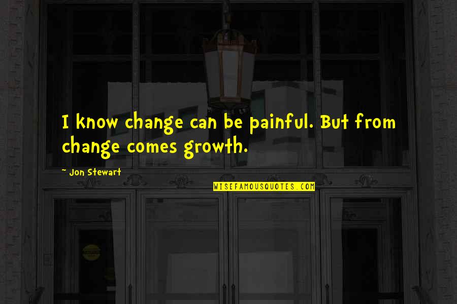 Painful Change Quotes By Jon Stewart: I know change can be painful. But from