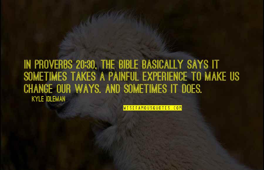 Painful Change Quotes By Kyle Idleman: In Proverbs 20:30, the Bible basically says it