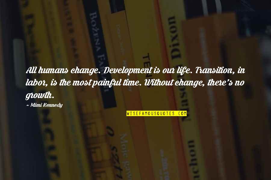 Painful Change Quotes By Mimi Kennedy: All humans change. Development is our life. Transition, Painful Change Quotes By Mimi Kennedy: All humans change. Development is our life. Transition,