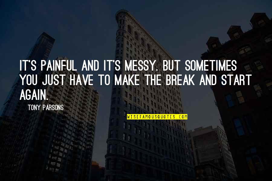 Painful Decisions Quotes By Tony Parsons: It's painful and it's messy. But sometimes you