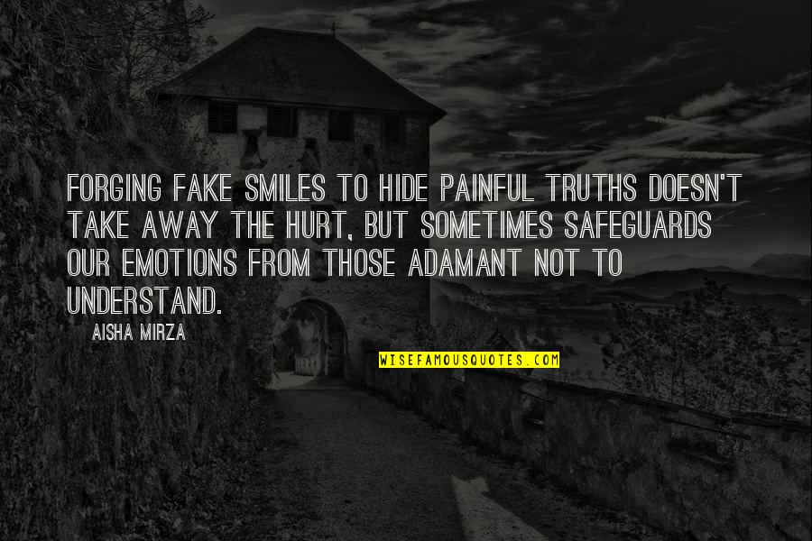 Painful Emotions Quotes By Aisha Mirza: Forging fake smiles to hide painful truths doesn't