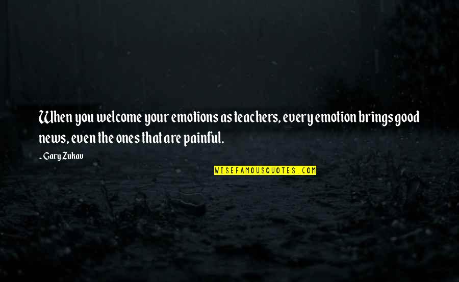 Painful Emotions Quotes By Gary Zukav: When you welcome your emotions as teachers, every
