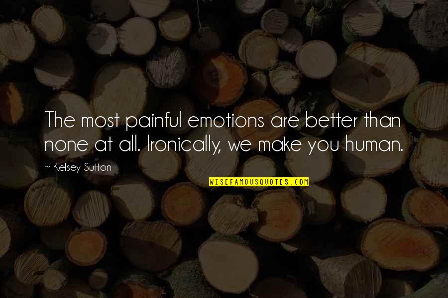 Painful Emotions Quotes By Kelsey Sutton: The most painful emotions are better than none