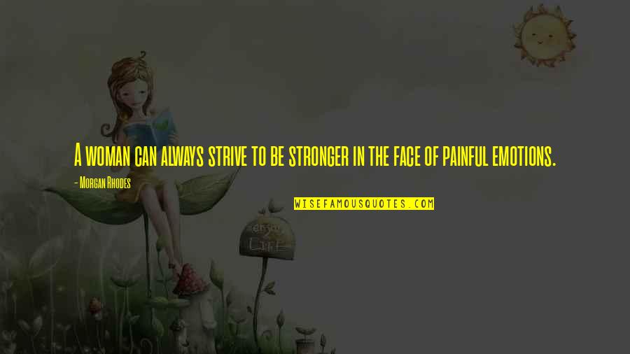 Painful Emotions Quotes By Morgan Rhodes: A woman can always strive to be stronger