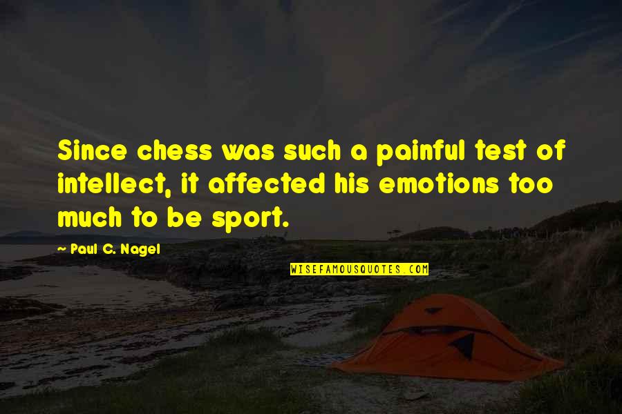 Painful Emotions Quotes By Paul C. Nagel: Since chess was such a painful test of