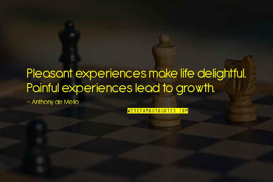 Painful Experiences In Life Quotes By Anthony De Mello: Pleasant experiences make life delightful. Painful experiences lead