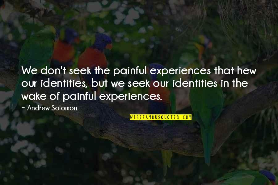 Painful Experiences Quotes By Andrew Solomon: We don't seek the painful experiences that hew