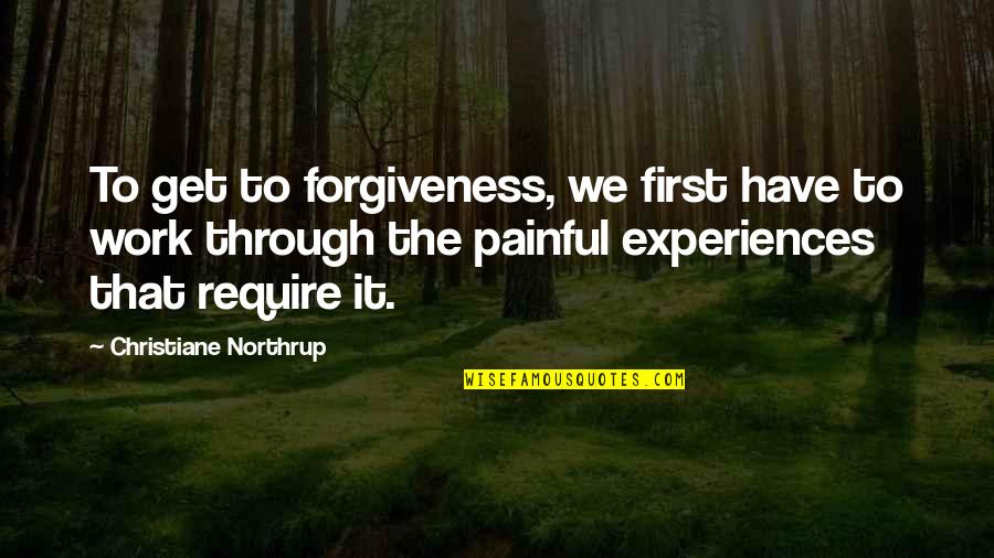 Painful Experiences Quotes By Christiane Northrup: To get to forgiveness, we first have to