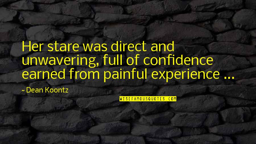 Painful Experiences Quotes By Dean Koontz: Her stare was direct and unwavering, full of