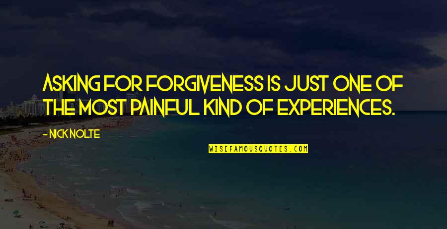 Painful Experiences Quotes By Nick Nolte: Asking for forgiveness is just one of the