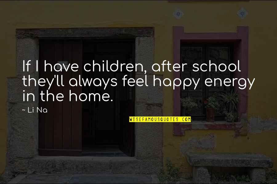 Painful Friendships Quotes By Li Na: If I have children, after school they'll always