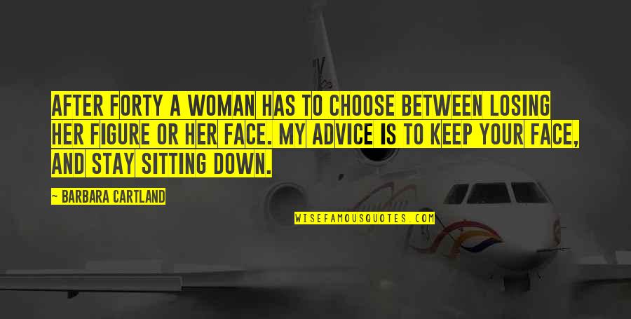 Painful Heart Broken Quotes By Barbara Cartland: After forty a woman has to choose between