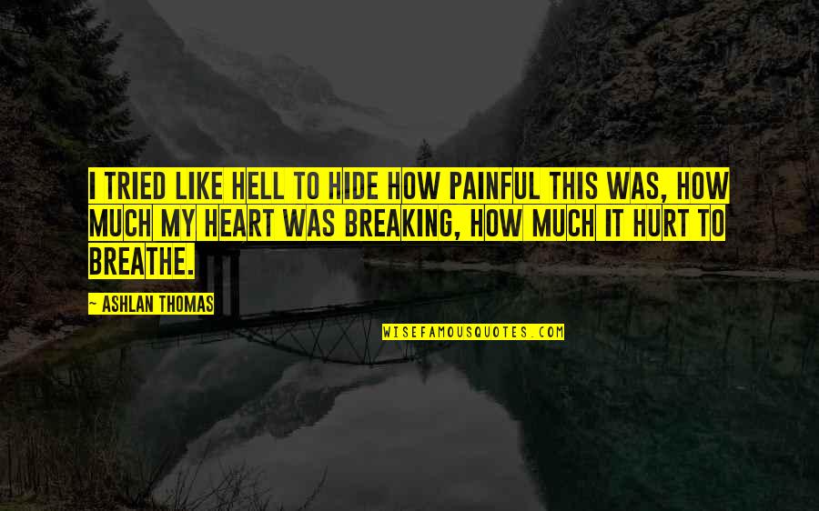 Painful Heart Quotes By Ashlan Thomas: I tried like hell to hide how painful