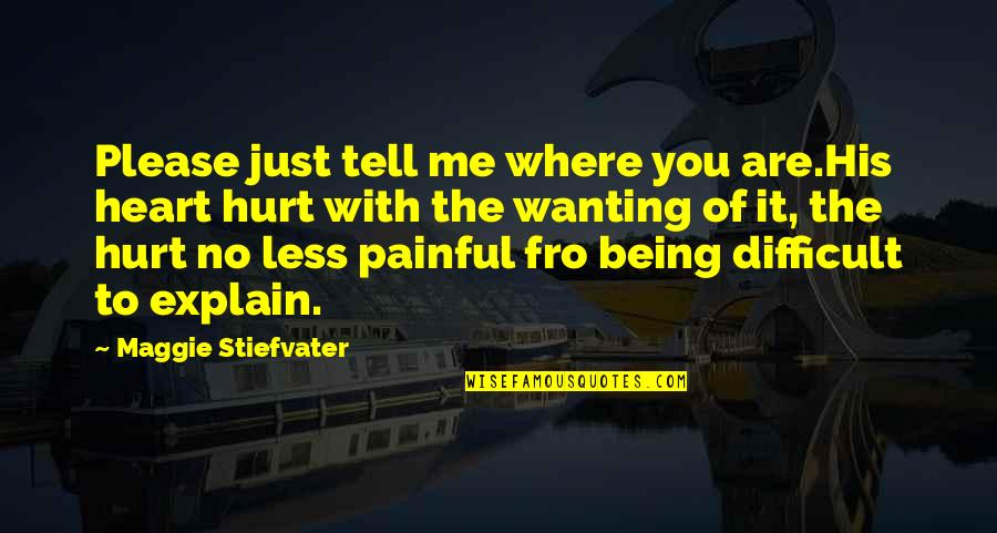 Painful Heart Quotes By Maggie Stiefvater: Please just tell me where you are.His heart