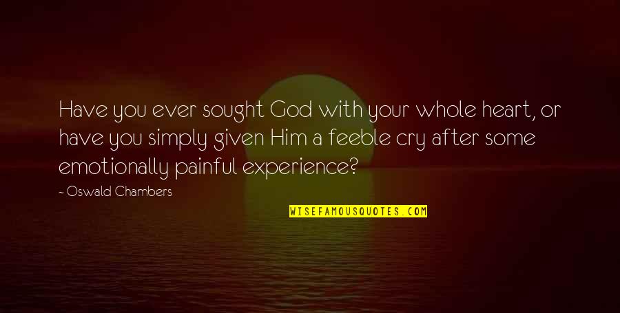 Painful Heart Quotes By Oswald Chambers: Have you ever sought God with your whole