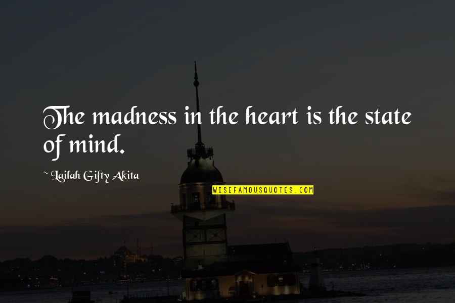 Painful Heartbreak Quotes By Lailah Gifty Akita: The madness in the heart is the state