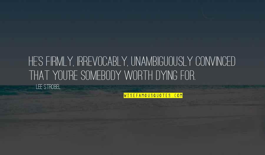 Painful Indigestion Quotes By Lee Strobel: He's firmly, irrevocably, unambiguously convinced that you're somebody Painful Indigestion Quotes By Lee Strobel: He's firmly, irrevocably, unambiguously convinced that you're somebody
