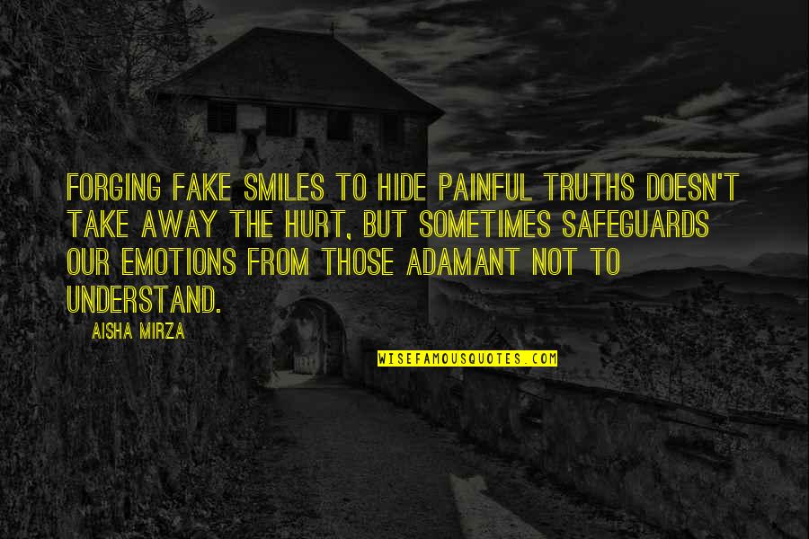 Painful Life Lessons Quotes By Aisha Mirza: Forging fake smiles to hide painful truths doesn't