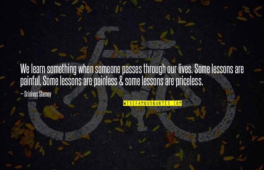 Painful Life Lessons Quotes By Srinivas Shenoy: We learn something when someone passes through our