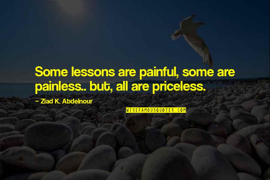 Painful Life Lessons Quotes By Ziad K. Abdelnour: Some lessons are painful, some are painless.. but,