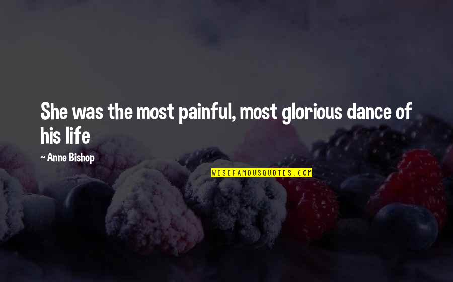 Painful Life Quotes By Anne Bishop: She was the most painful, most glorious dance