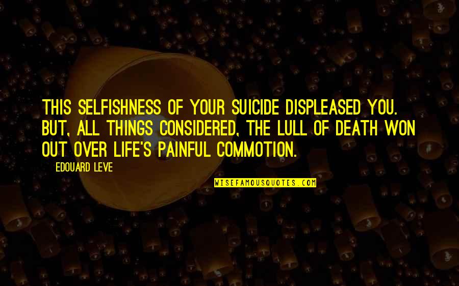 Painful Life Quotes By Edouard Leve: This selfishness of your suicide displeased you. But,
