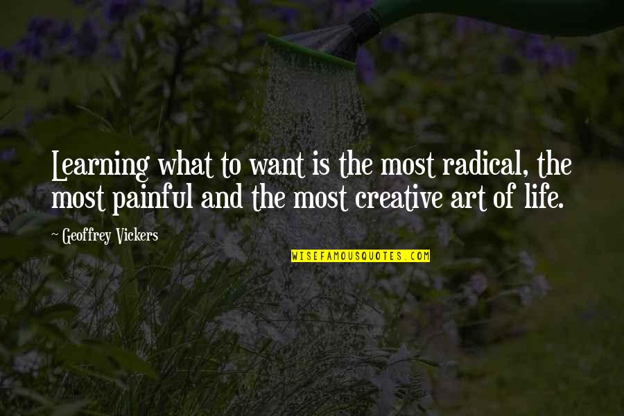 Painful Life Quotes By Geoffrey Vickers: Learning what to want is the most radical,