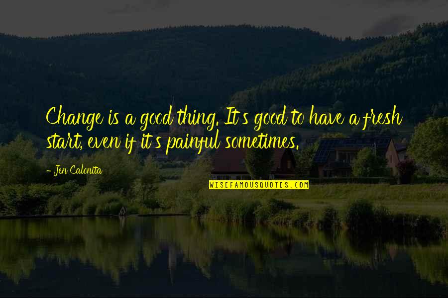 Painful Life Quotes By Jen Calonita: Change is a good thing. It's good to