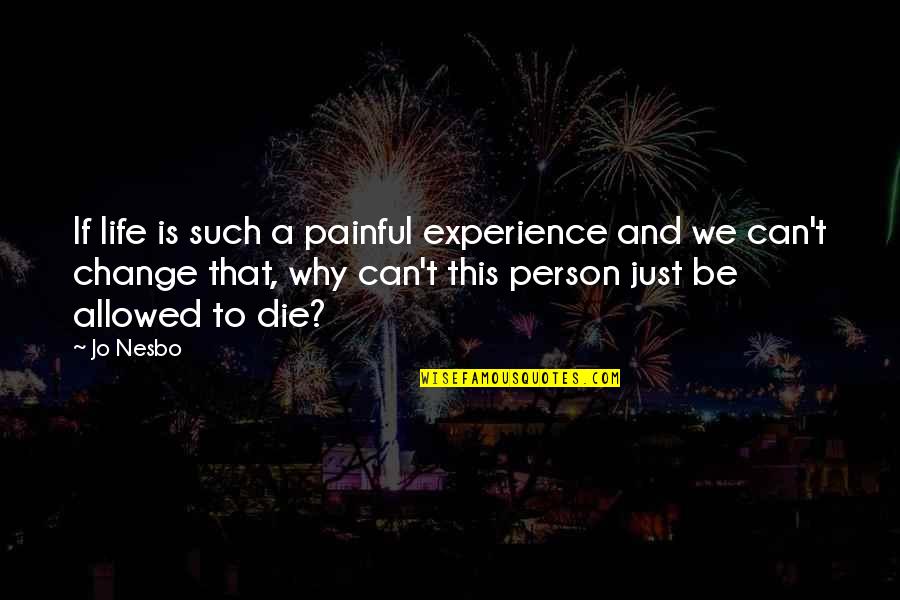 Painful Life Quotes By Jo Nesbo: If life is such a painful experience and