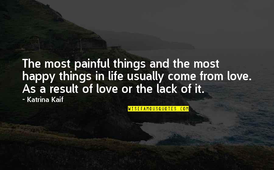 Painful Life Quotes By Katrina Kaif: The most painful things and the most happy