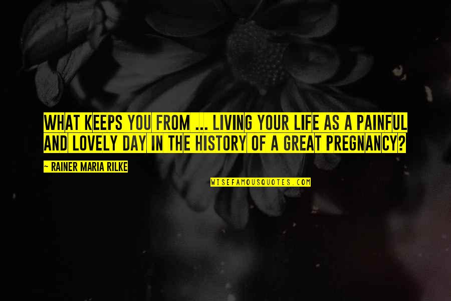 Painful Life Quotes By Rainer Maria Rilke: What keeps you from ... living your life