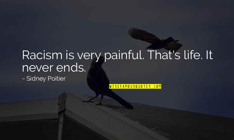 Painful Life Quotes By Sidney Poitier: Racism is very painful. That's life. It never