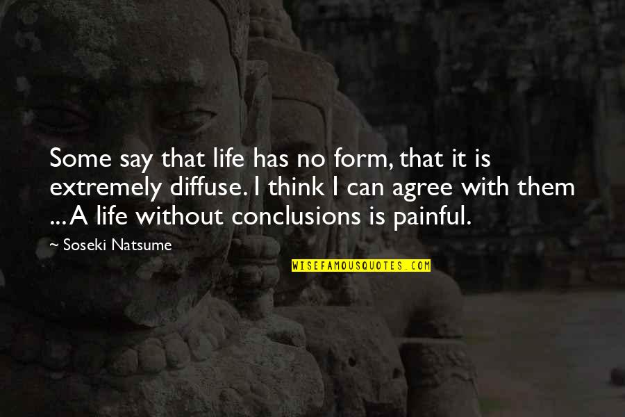 Painful Life Quotes By Soseki Natsume: Some say that life has no form, that