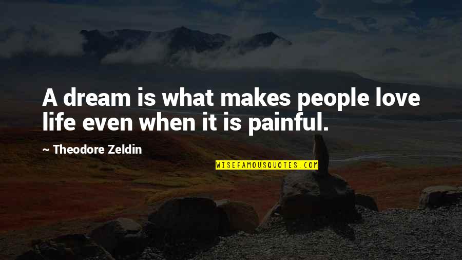 Painful Life Quotes By Theodore Zeldin: A dream is what makes people love life