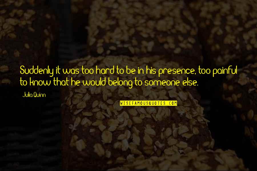 Painful Love Love Quotes By Julia Quinn: Suddenly it was too hard to be in Painful Love Love Quotes By Julia Quinn: Suddenly it was too hard to be in