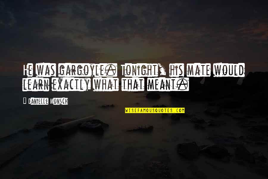Painful Love Tagalog Quotes By Danielle Monsch: He was gargoyle. Tonight, his mate would learn
