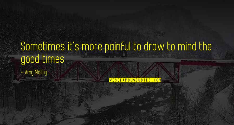 Painful Memories Quotes By Amy Molloy: Sometimes it's more painful to draw to mind