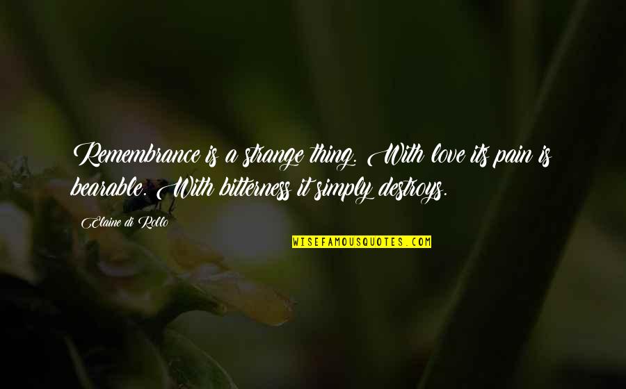 Painful Memories Quotes By Elaine Di Rollo: Remembrance is a strange thing. With love its