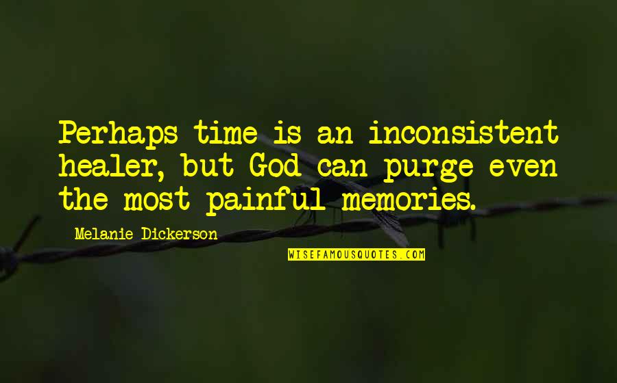 Painful Memories Quotes By Melanie Dickerson: Perhaps time is an inconsistent healer, but God