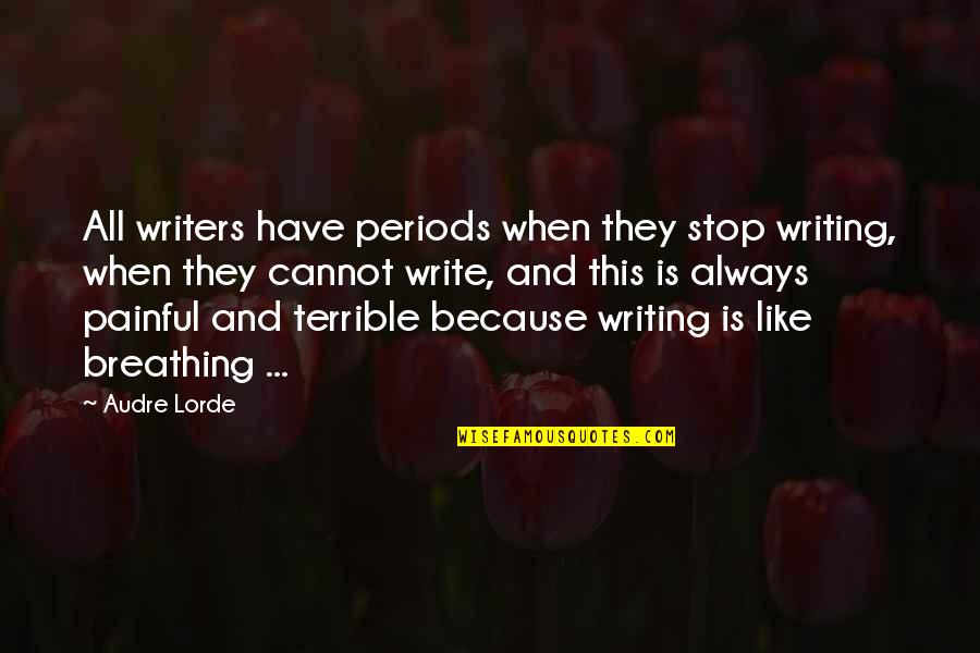 Painful Periods Quotes By Audre Lorde: All writers have periods when they stop writing,