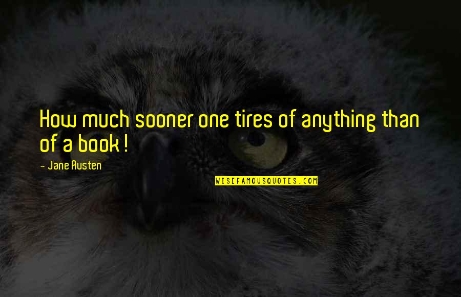 Painful Pleasures Quotes By Jane Austen: How much sooner one tires of anything than