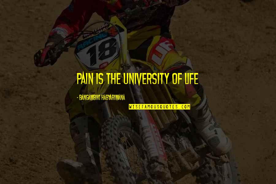 Painful Quotes And Quotes By Bangambiki Habyarimana: Pain is the University of Life