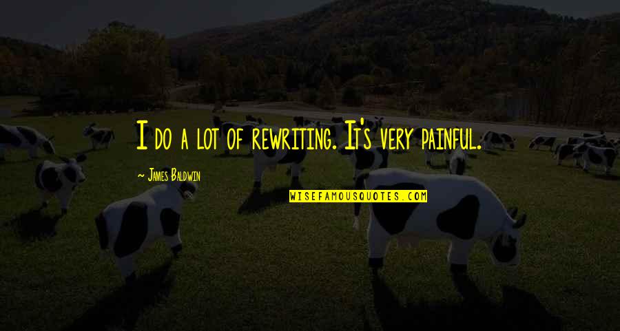 Painful Quotes And Quotes By James Baldwin: I do a lot of rewriting. It's very