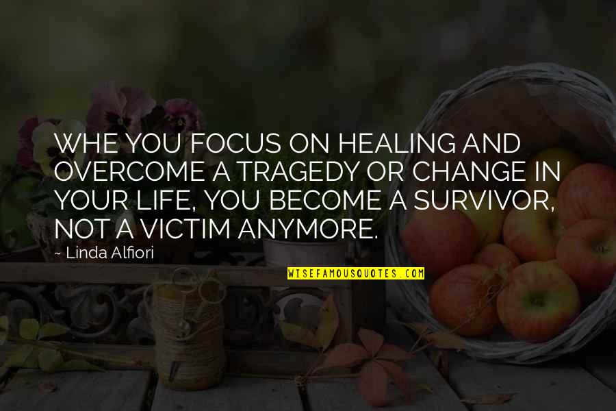 Painful Quotes And Quotes By Linda Alfiori: WHE YOU FOCUS ON HEALING AND OVERCOME A