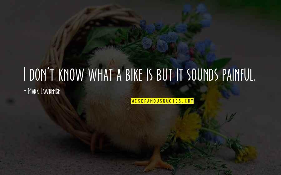 Painful Quotes By Mark Lawrence: I don't know what a bike is but