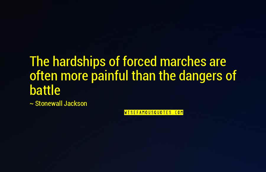 Painful Quotes By Stonewall Jackson: The hardships of forced marches are often more