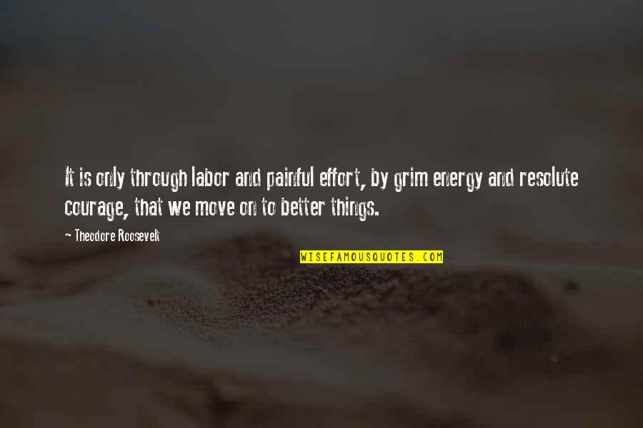 Painful Quotes By Theodore Roosevelt: It is only through labor and painful effort,