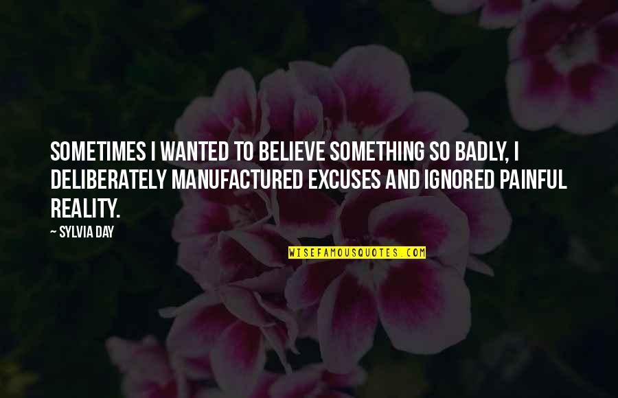 Painful Reality Quotes By Sylvia Day: Sometimes I wanted to believe something so badly,