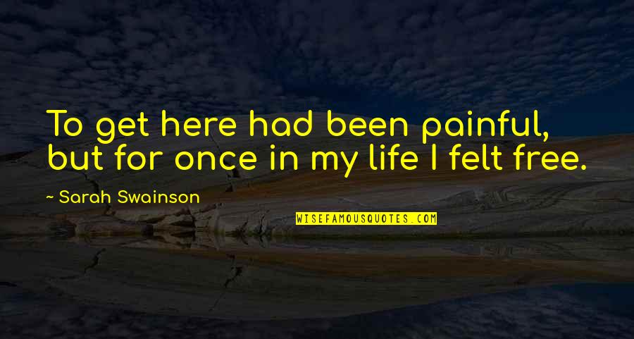 Painful Relationships Quotes By Sarah Swainson: To get here had been painful, but for Painful Relationships Quotes By Sarah Swainson: To get here had been painful, but for