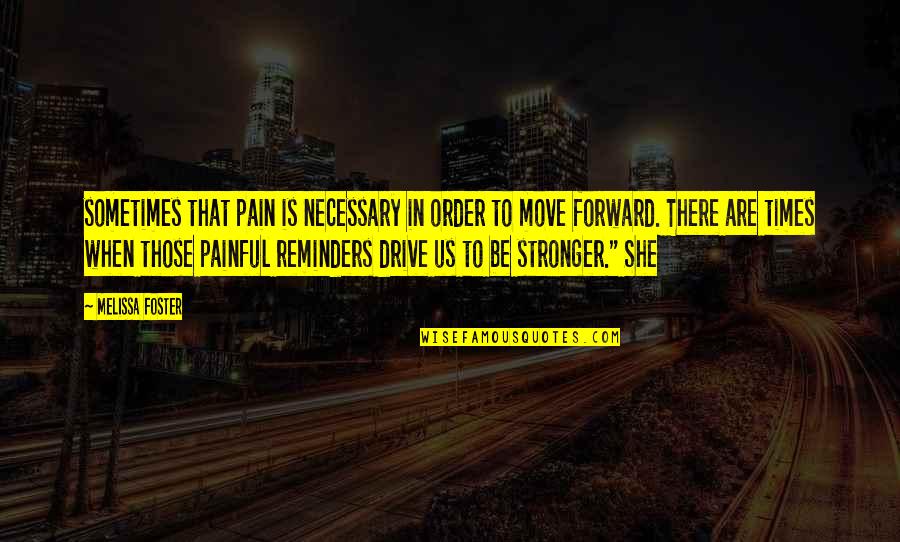 Painful Reminders Quotes By Melissa Foster: sometimes that pain is necessary in order to